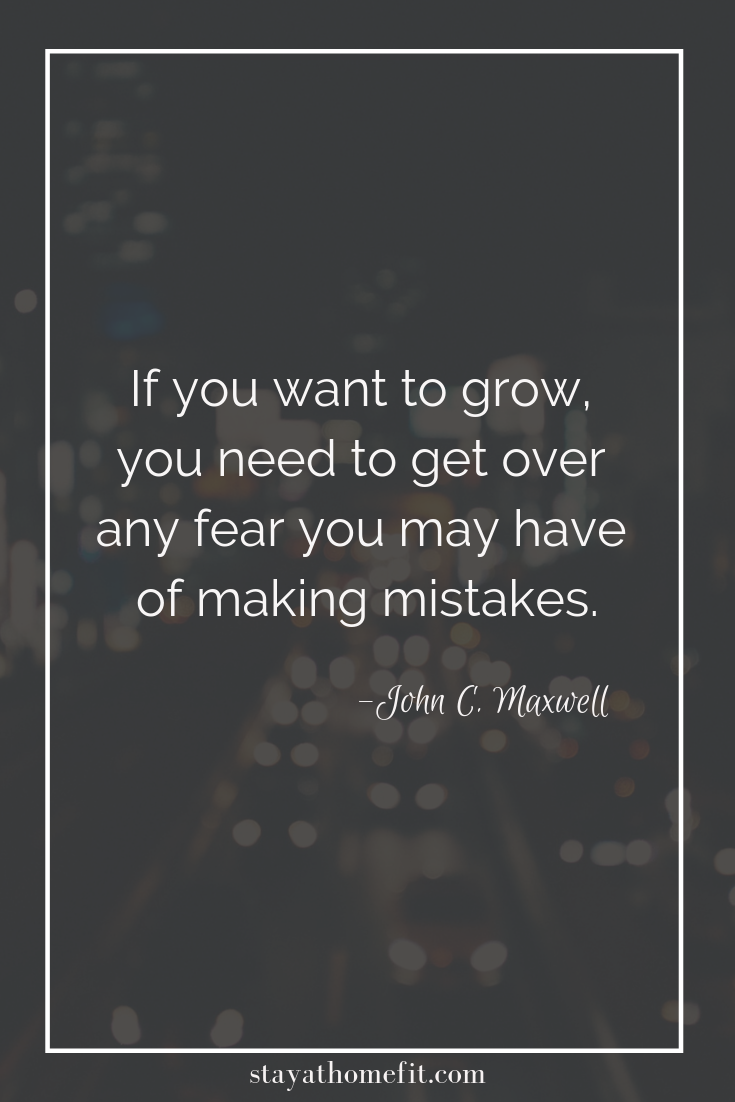 John C. Maxwell quote: If you want to grow, you need to get over any fear you may have of making mistakes.