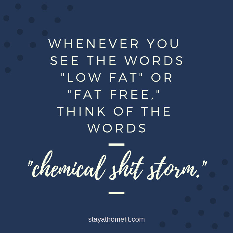 Whenever you see the words "low fat" or "fat free" think of the words "chemical shit storm." -Unknown