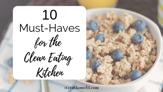 10 Must-Haves for the Clean Eating Kitchen