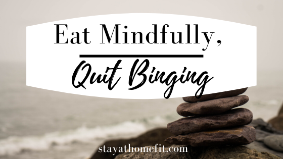 Eat Mindfully, Quit Binging
