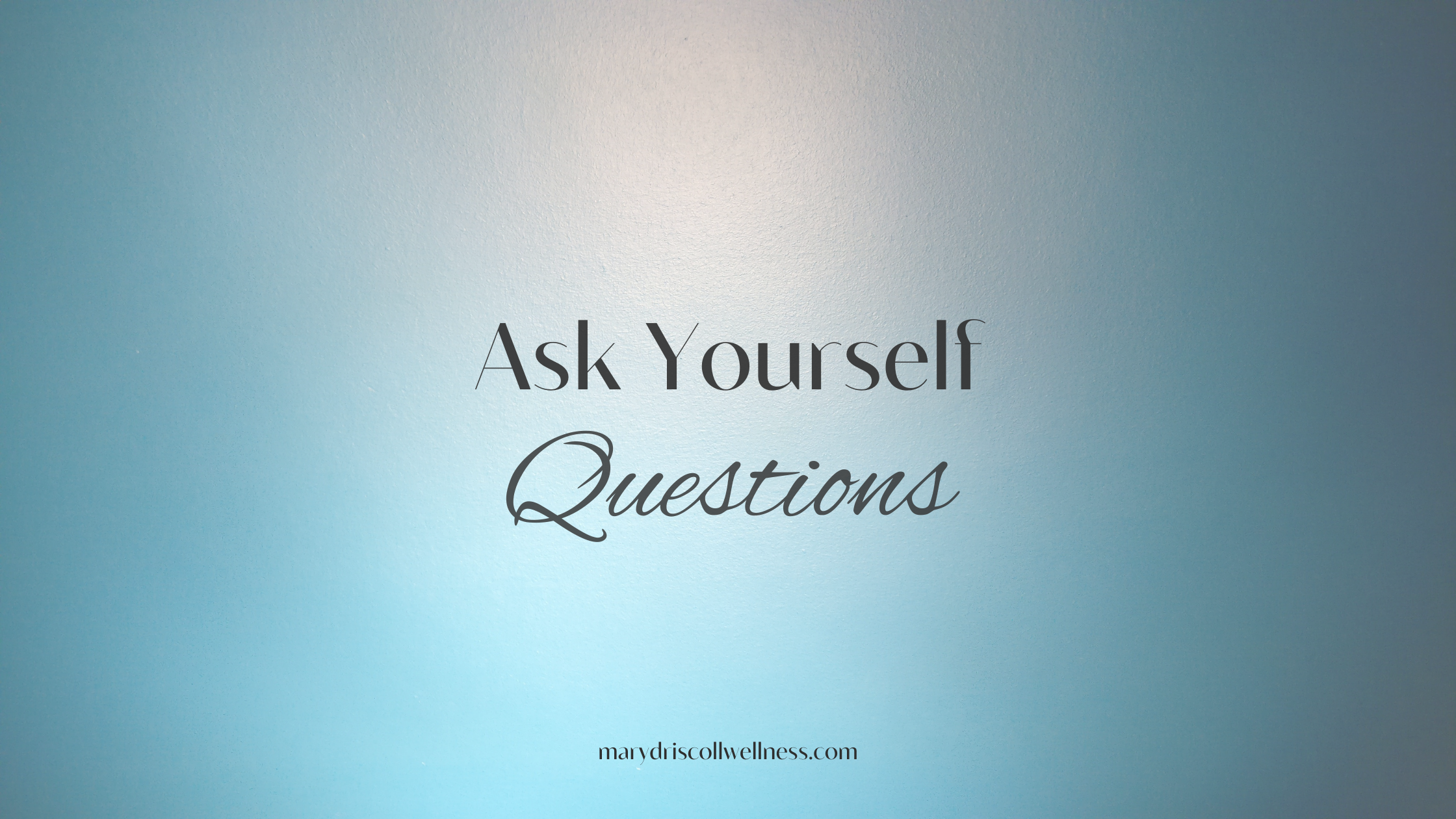 Blog title- Ask Yourself Questions